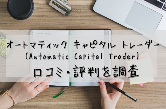 オートマティック-キャピタル-トレーダーAutomatic-Capital-Traderの口コミと評判を調査と書かれた画像