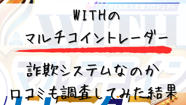 WITHのマルチコイントレーダーは詐欺システムなのか口コミと評判を調査した結果と書かれた画像